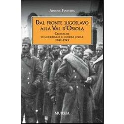 Dal Fronte Jugoslavo Alla Val D’Ossola: Cronache Di Guerriglia E Guerra Civile. 1941-1945 Dal Fronte Jugoslavo Alla Val D’Ossola: Cronache Di Guerriglia E Guerra Civile. 1941-1945