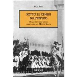 Sotto Le Ceneri Dell’Impero: Dalle Rive Del Giuba Alle Falde Del Monte Kenya Sotto Le Ceneri Dell’Impero: Dalle Rive Del Giuba Alle Falde Del Monte Kenya