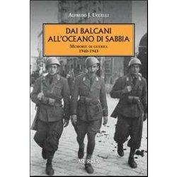 Dai Balcani All’Oceano Di Sabbia: Memorie Di Guerra. 1940-1943 Dai Balcani All’Oceano Di Sabbia: Memorie Di Guerra. 1940-1943