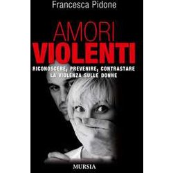 Amori Violenti: Riconoscere, Prevenire, Contrastare La Violenza Sulle Donne Amori Violenti: Riconoscere, Prevenire, Contrastare La Violenza Sulle Donne
