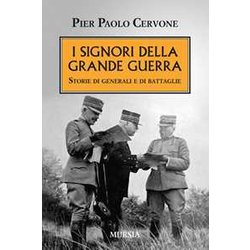 I Signori Della Grande Guerra: Storie Di Generali E Di Battaglie I Signori Della Grande Guerra: Storie Di Generali E Di Battaglie