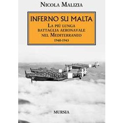 Inferno Su Malta: La Più Lunga Battaglia Aeronavale Nel Mediterraneo. 1940-1943 Inferno Su Malta: La Più Lunga Battaglia Aeronavale Nel Mediterraneo. 1940-1943