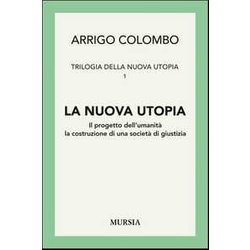 Trilogia Della Nuova Utopia. La Nuova Utopia: Il Progetto Dell’Umanità , La Costruzione Di Una Società Di Giustizia (Vol. 1) Trilogia Della Nuova Utopia. La Nuova Utopia: Il Progetto Dell’Umanità , La Costruzione Di Una Società Di Giustizia (Vol. 1)