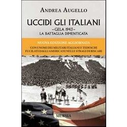 Uccidi Gli Italiani: Gela 1943: La Battaglia Dimenticata Uccidi Gli Italiani: Gela 1943: La Battaglia Dimenticata