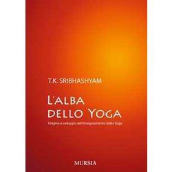 L’Alba Dello Yoga: Origine E Sviluppo Dell’Insegnamento Dello Yoga L’Alba Dello Yoga: Origine E Sviluppo Dell’Insegnamento Dello Yoga