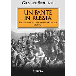 Un Fante In Russia: La Tragedia Della Divisione «Vicenza». 1942-1943 Un Fante In Russia: La Tragedia Della Divisione «Vicenza». 1942-1943