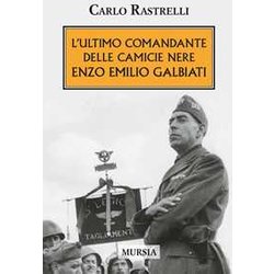 L’Ultimo Comandante Delle Camicie Nere. Enzo Emilio Galbiati L’Ultimo Comandante Delle Camicie Nere. Enzo Emilio Galbiati