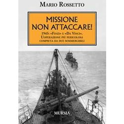 Missione Non Attaccare!: 1943: «Finzi» E «Da Vinci». L’Operazione Più Pericolosa Compiuta Da Due Sommergibili Missione Non Attaccare!: 1943: «Finzi» E «Da Vinci». L’Operazione Più Pericolosa Compiuta Da Due Sommergibili