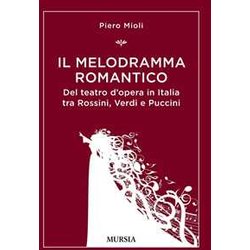 Il Melodramma Romantico: Del Teatro D’Opera In Italia Tra Rossini, Verdi E Puccini