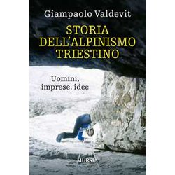 Storia Dell’Alpinismo Triestino: Uomini, Imprese, Idee Storia Dell’Alpinismo Triestino: Uomini, Imprese, Idee