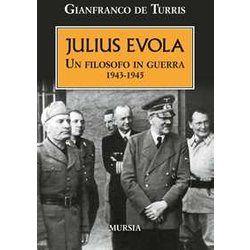 Julius Evola: Un Filosofo In Guerra. 1943-1945 Julius Evola: Un Filosofo In Guerra. 1943-1945