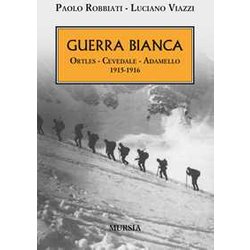 Guerra Bianca: Ortles - Cevedale - Adamello. 1915-1916