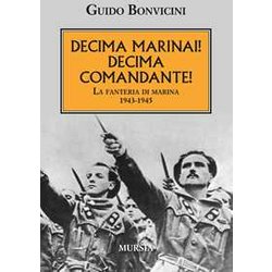 Decima Marinai! Decima Comandante!: La Fanteria Di Marina. 1943-1945 Decima Marinai! Decima Comandante!: La Fanteria Di Marina. 1943-1945