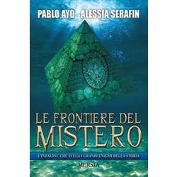 Le Frontiere Del Mistero: L’Indagine Che Svela I Grandi Enigmi Della Storia Le Frontiere Del Mistero: L’Indagine Che Svela I Grandi Enigmi Della Storia