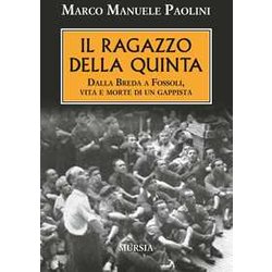Il Ragazzo Della Quinta: Dalla Breda A Fossoli, Vita E Morte Di Un Gappista Il Ragazzo Della Quinta: Dalla Breda A Fossoli, Vita E Morte Di Un Gappista