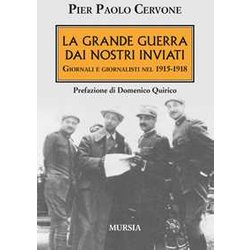 La Grande Guerra Dai Nostri Inviati: Giornali E Giornalisti Nel 1915-1918 La Grande Guerra Dai Nostri Inviati: Giornali E Giornalisti Nel 1915-1918