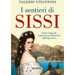 I Sentieri Di Sissi: Verità E Leggende Sugli Itinerari Altoatesini Dell'imperatrice I Sentieri Di Sissi: Verità E Leggende Sugli Itinerari Altoatesini Dell'imperatrice