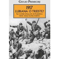 1917: Lubiana O Trieste?: Le Ultime Spallate Di Cadorna Viste «Dall’Altra Parte» 1917: Lubiana O Trieste?: Le Ultime Spallate Di Cadorna Viste «Dall’Altra Parte»