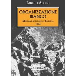Organizzazione Bianco: Missione Speciale In Liguria. 1944 Organizzazione Bianco: Missione Speciale In Liguria. 1944