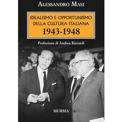 Idealismo E Opportunismo Della Cultura Italiana. 1943-1948 Idealismo E Opportunismo Della Cultura Italiana. 1943-1948