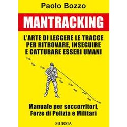 Mantracking: L'arte Di Leggere Le Tracce Per Ritrovare, Inseguire E Catturare Esseri Umani. Manuale Per Soccorritori, Forze Di Polizia E Militari Mantracking: L'arte Di Leggere Le Tracce Per Ritrovare, Inseguire E Catturare Esseri Umani. Manuale Per Soccorritori, Forze Di Polizia E Militari