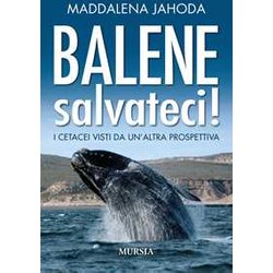 Balene Salvateci!: I Cetacei Visti Da Un’Altra Prospettiva Balene Salvateci!: I Cetacei Visti Da Un’Altra Prospettiva