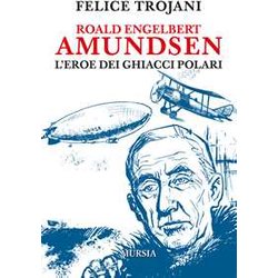 Roald Engelbert Amundsen: L’Eroe Dei Ghiacci Polari Roald Engelbert Amundsen: L’Eroe Dei Ghiacci Polari