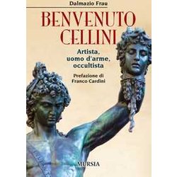 Benvenuto Cellini: Artista, Uomo D’Arme, Occultista Benvenuto Cellini: Artista, Uomo D’Arme, Occultista