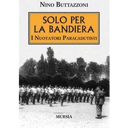 Solo Per La Bandiera: I Nuotatori Paracadutisti Solo Per La Bandiera: I Nuotatori Paracadutisti
