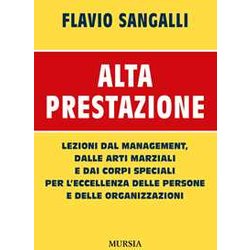 Alta Prestazione: Lezioni Dal Management, Dalle Arti Marziali E Dai Corpi Speciali Per L’Eccellenza Delle Persone E Delle Organizzazioni