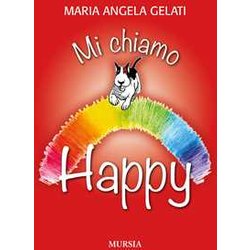 Mi Chiamo Happy: Una Favola Per Comprendere Il Perché Del Morire E Imparare Il Trucco Per Superare La Tristezza Mi Chiamo Happy: Una Favola Per Comprendere Il Perché Del Morire E Imparare Il Trucco Per Superare La Tristezza