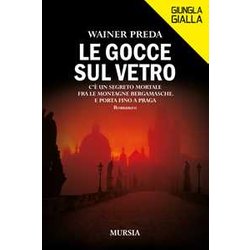 Le Gocce Sul Vetro: C’è Un Segreto Mortale Fra Le Montagne Bergamasche. E Porta Fino A Praga Le Gocce Sul Vetro: C’è Un Segreto Mortale Fra Le Montagne Bergamasche. E Porta Fino A Praga