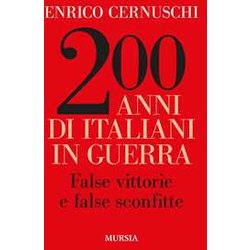 200 Anni Di Italiani In Guerra: False Vittorie E False Sconfitte 200 Anni Di Italiani In Guerra: False Vittorie E False Sconfitte