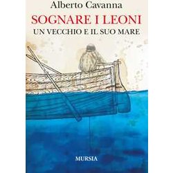 Sognare I Leoni: Un Vecchio E Il Suo Mare Sognare I Leoni: Un Vecchio E Il Suo Mare