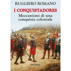 I Conquistadores: Meccanismi Di Una Conquista Coloniale I Conquistadores: Meccanismi Di Una Conquista Coloniale