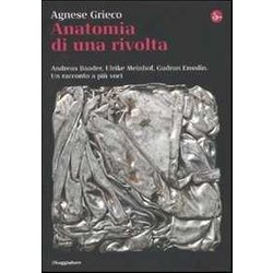 Anatomia Di Una Rivolta. Andreas Baader, Ulrike Meinhof, Gudrun Ensslin. Un Racconto A Più Voci Anatomia Di Una Rivolta. Andreas Baader, Ulrike Meinhof, Gudrun Ensslin. Un Racconto A Più Voci