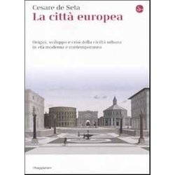 La Città Europea. Origini, Sviluppo E Crisi Della Civiltà Urbana In Età Moderna E Contemporanea La Città Europea. Origini, Sviluppo E Crisi Della Civiltà Urbana In Età Moderna E Contemporanea