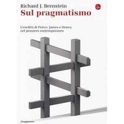 Sul Pragmatismo. L'eredità Di Peirce, James E Dewey Nel Pensiero Contemporaneo Sul Pragmatismo. L'eredità Di Peirce, James E Dewey Nel Pensiero Contemporaneo