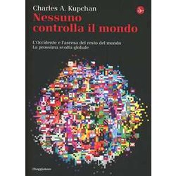 Nessuno Controlla Il Mondo. L'occidente E L'ascesa Del Resto Del Mondo. La Prossima Svolta Globale