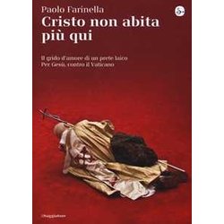 Cristo Non Abita Più Qui. Il Grido D'amore Di Un Prete Laico Per Gesù, Contro Il Vaticano Cristo Non Abita Più Qui. Il Grido D'amore Di Un Prete Laico Per Gesù, Contro Il Vaticano