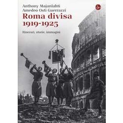 Roma Divisa. 1919-1925. Itinerari, Storie, Immagini Roma Divisa. 1919-1925. Itinerari, Storie, Immagini