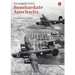 Bombardate Auschwitz. Una Speranza Negata Bombardate Auschwitz. Una Speranza Negata