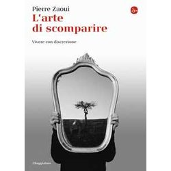 L'arte Di Scomparire. Vivere Con Discrezione L'arte Di Scomparire. Vivere Con Discrezione