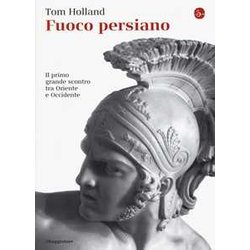 Fuoco Persiano. Il Primo Grande Scontro Tra Oriente E Occidente Fuoco Persiano. Il Primo Grande Scontro Tra Oriente E Occidente
