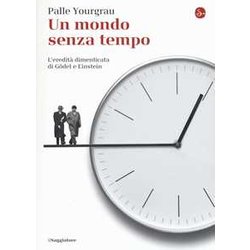 Un Mondo Senza Tempo. L'eredità Dimenticata Di GöDel E Einstein Un Mondo Senza Tempo. L'eredità Dimenticata Di GöDel E Einstein