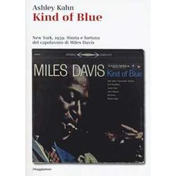 Kind Of Blue. New York, 1959. Storia E Fortuna Del Capolavoro Di Miles Davis Kind Of Blue. New York, 1959. Storia E Fortuna Del Capolavoro Di Miles Davis