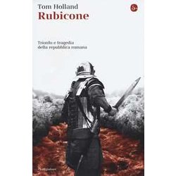 Rubicone. Trionfo E Tragedia Della Repubblica Romana Rubicone. Trionfo E Tragedia Della Repubblica Romana