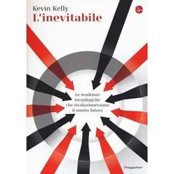 L'inevitabile. Le Tendenze Tecnologiche Che Rivoluzioneranno Il Nostro Futuro L'inevitabile. Le Tendenze Tecnologiche Che Rivoluzioneranno Il Nostro Futuro