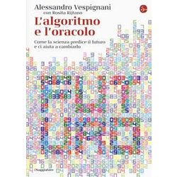 L'algoritmo E L’Oracolo. Come La Scienza Predice Il Futuro E Ci Aiuta A Cambiarlo
