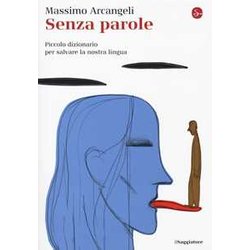 Senza Parole. Piccolo Dizionario Per Salvare La Nostra Lingua Senza Parole. Piccolo Dizionario Per Salvare La Nostra Lingua